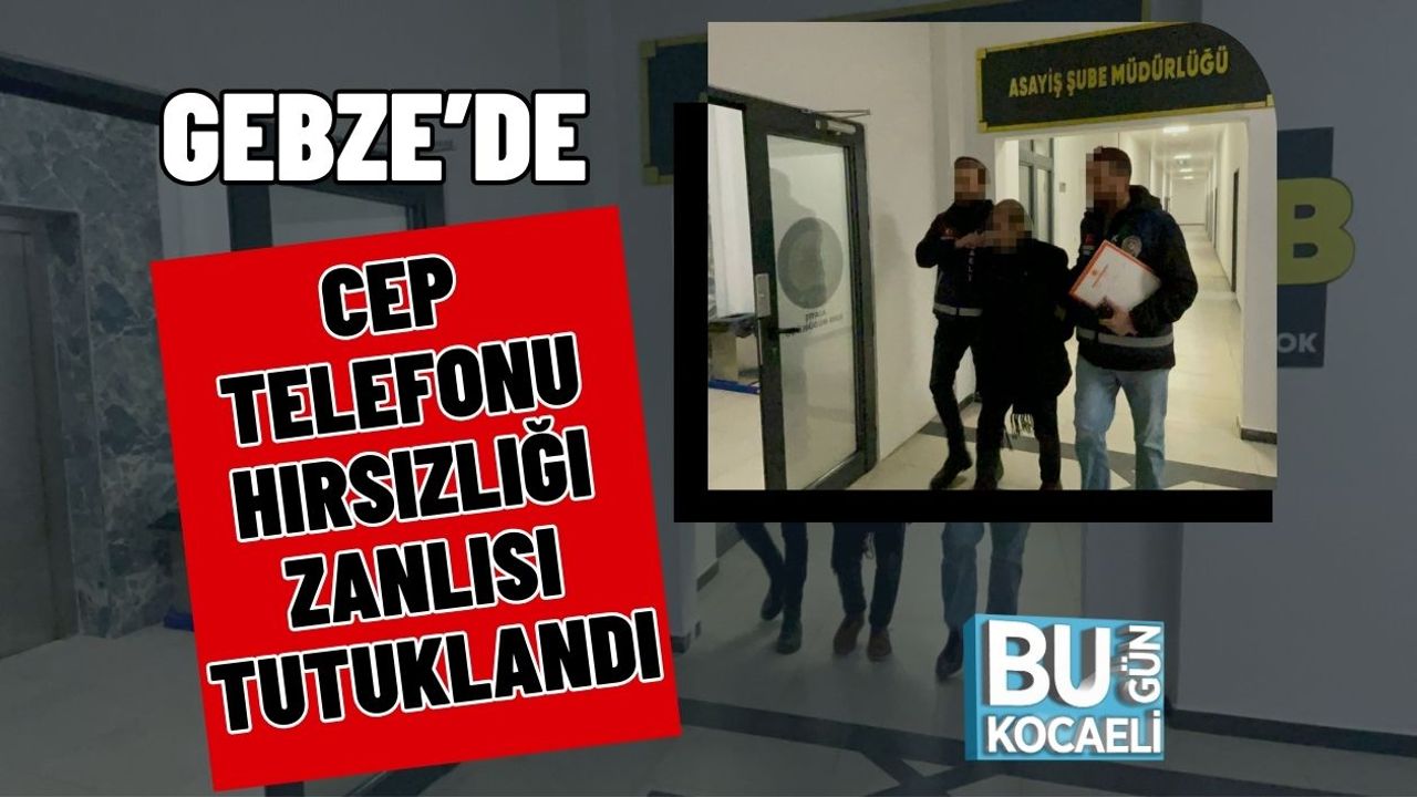Gebze’de Cep Telefonu Hırsızlığı Zanlısı Tutuklandı