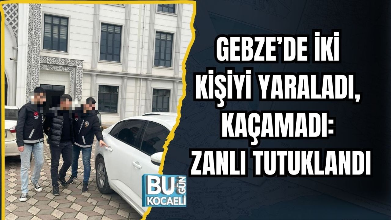 Gebze’de İki Kişiyi Yaraladı, Kaçamadı: Zanlı Tutuklandı