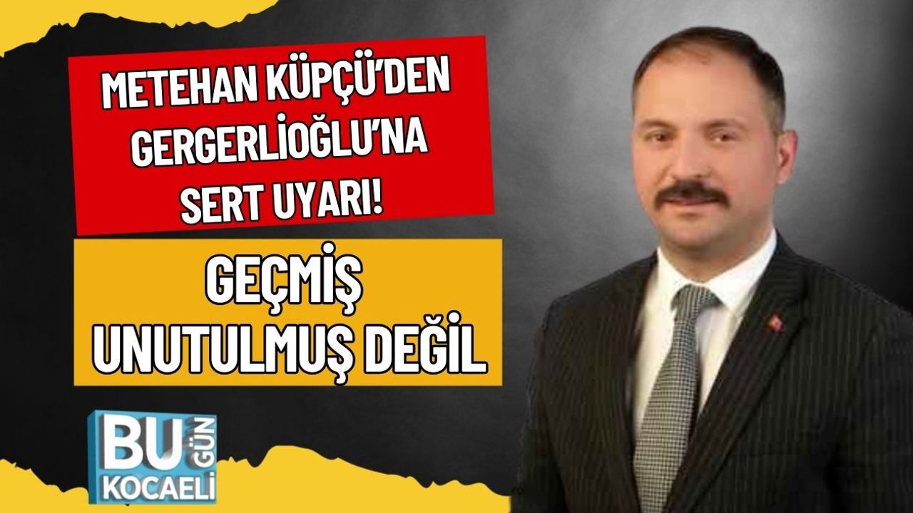 Metehan Küpçü’den Gergerlioğlu’na Sert Uyarı! Geçmiş Unutulmuş Değil