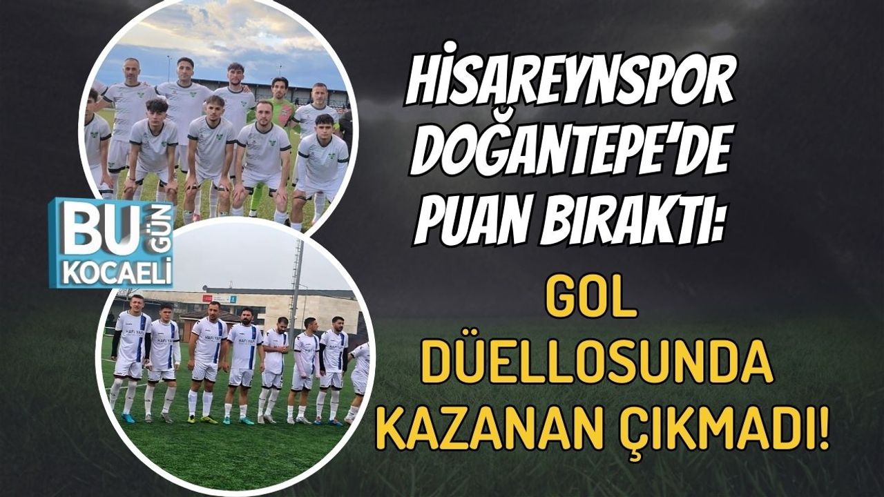 Hisareynspor Doğantepe’de Puan Bıraktı: Gol Düellosunda Kazanan Çıkmadı!