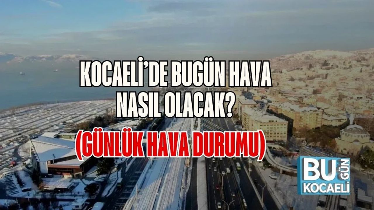 Kocaeli’de Bugün Hava Nasıl Olacak? (Günlük Hava Durumu)