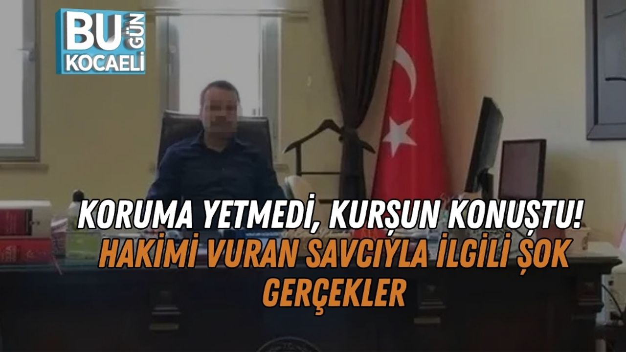 Koruma Yetmedi, Kurşun Konuştu! Hakimi Vuran Savcıyla İlgili Şok Gerçekler