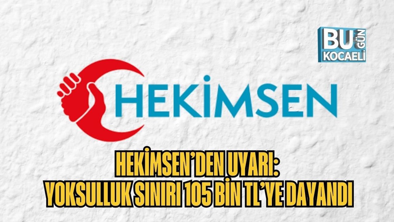 Hekimsen’den Uyarı: Yoksulluk Sınırı 105 Bin TL’ye Dayandı