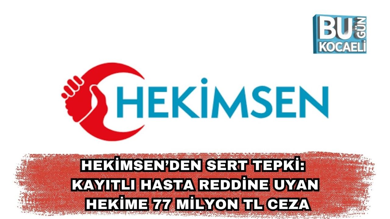 HEKİMSEN’den Sert Tepki: Kayıtlı Hasta Reddine Uyan Hekime 77 Milyon TL Ceza