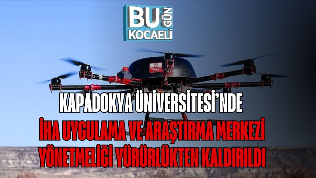 Kapadokya Üniversitesi’nde İHA Uygulama ve Araştırma Merkezi Yönetmeliği Yürürlükten Kaldırıldı