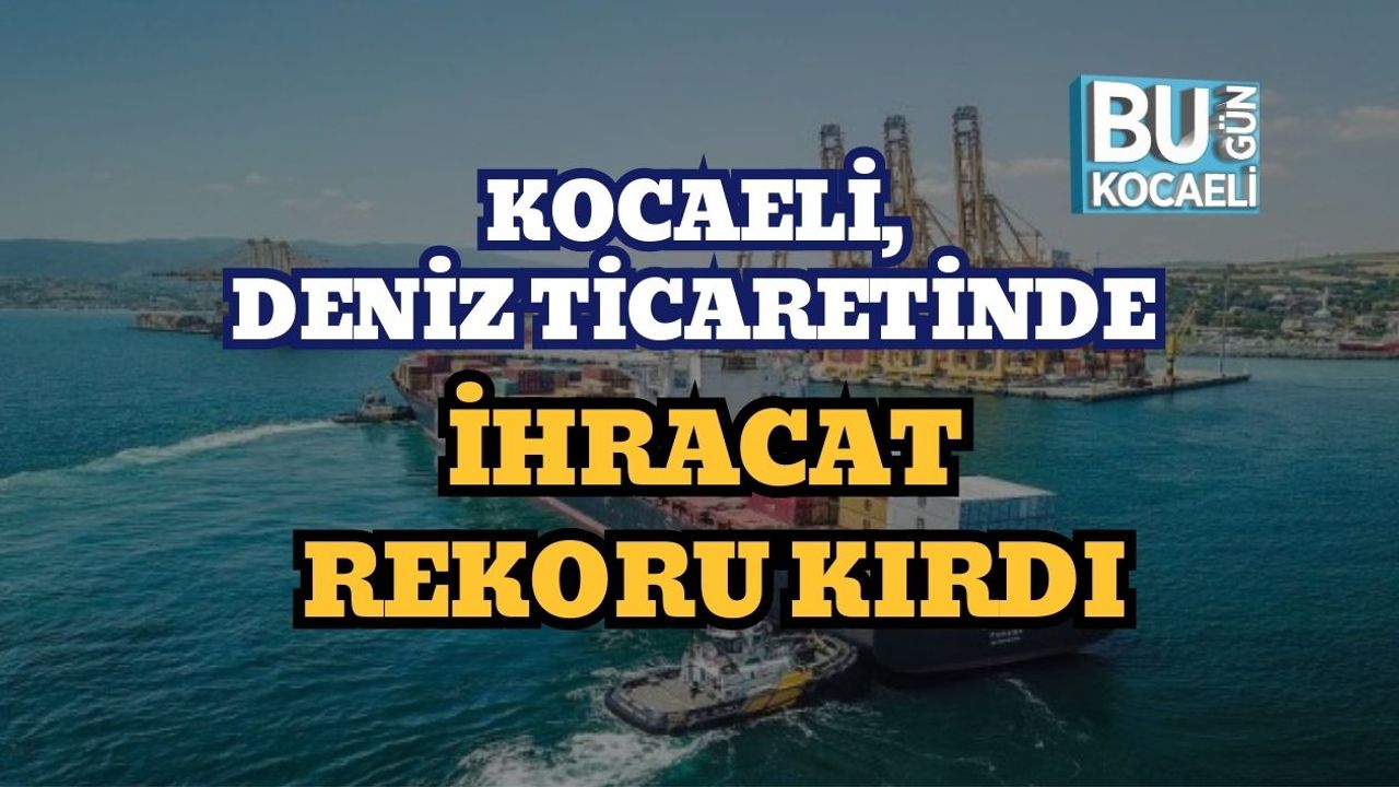 Kocaeli, Deniz Ticaretinde İhracat Rekoru Kırdı