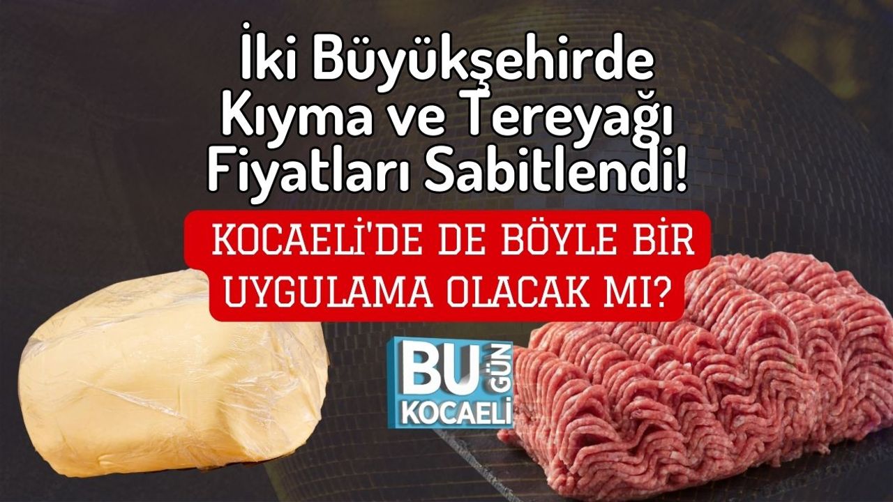 İki Büyükşehirde Kıyma ve Tereyağı Fiyatları Sabitlendi! Kocaeli'de de Böyle Bir Uygulama Olacak Mı?
