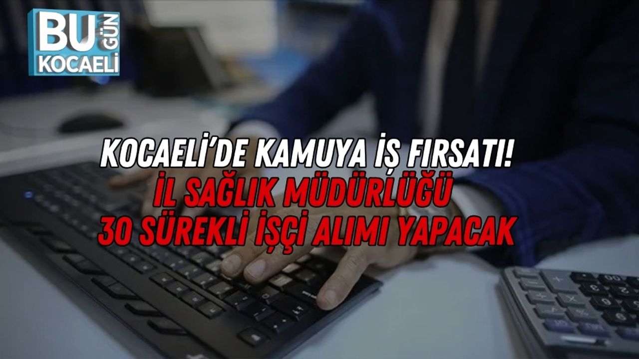 Kocaeli’de Kamuya İş Fırsatı: İl Sağlık Müdürlüğü 30 Sürekli İşçi Alımı Yapacak
