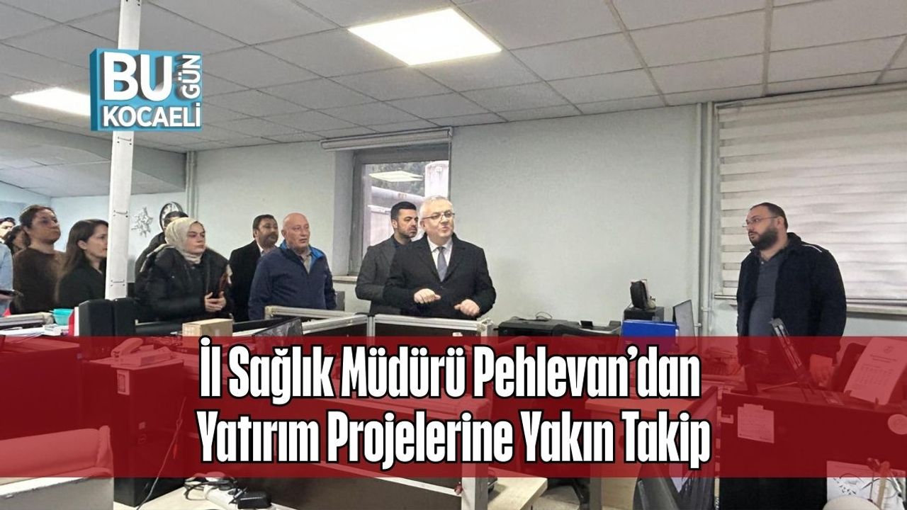 İl Sağlık Müdürü Pehlevan’dan Yatırım Projelerine Yakın Takip