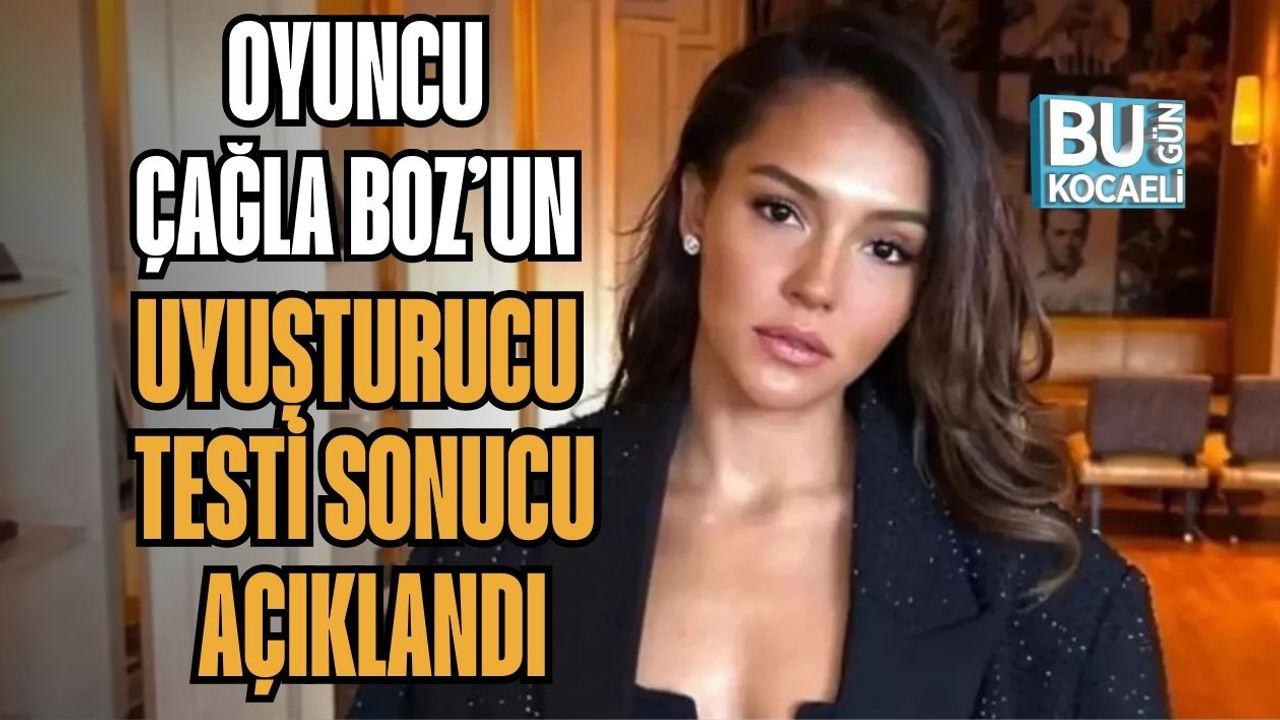 Oyuncu Çağla Boz’un Uyuşturucu Testi Sonucu Açıklandı