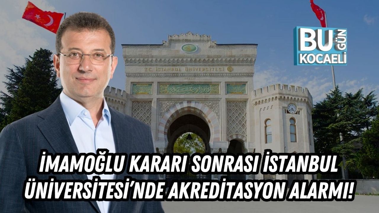 İmamoğlu Kararı Sonrası İstanbul Üniversitesi’nde Akreditasyon Alarmı!