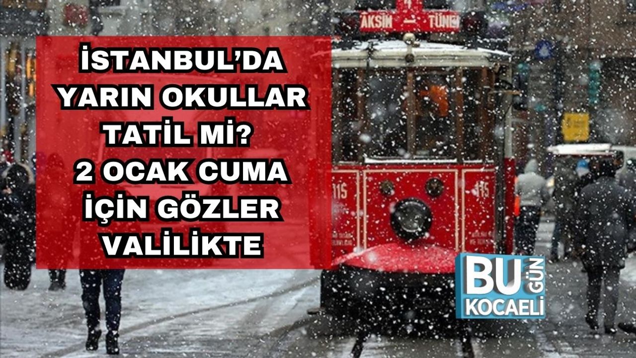 İstanbul’da Yarın Okullar Tatil Mi? 2 Ocak Cuma İçin Gözler Valilikte