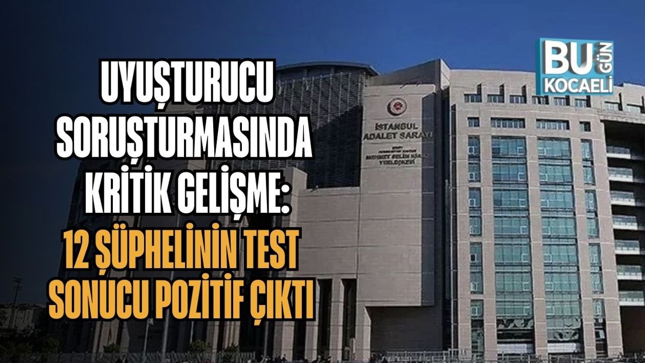 Uyuşturucu Soruşturmasında Kritik Gelişme: 12 Şüphelinin Test Sonucu Pozitif Çıktı