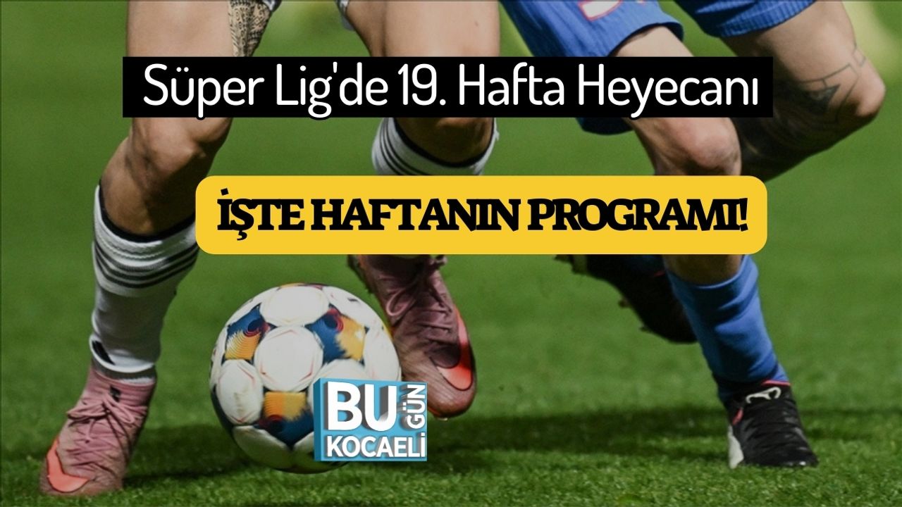 Süper Lig'de 19. Hafta Heyecanı, İşte Haftanın Programı!