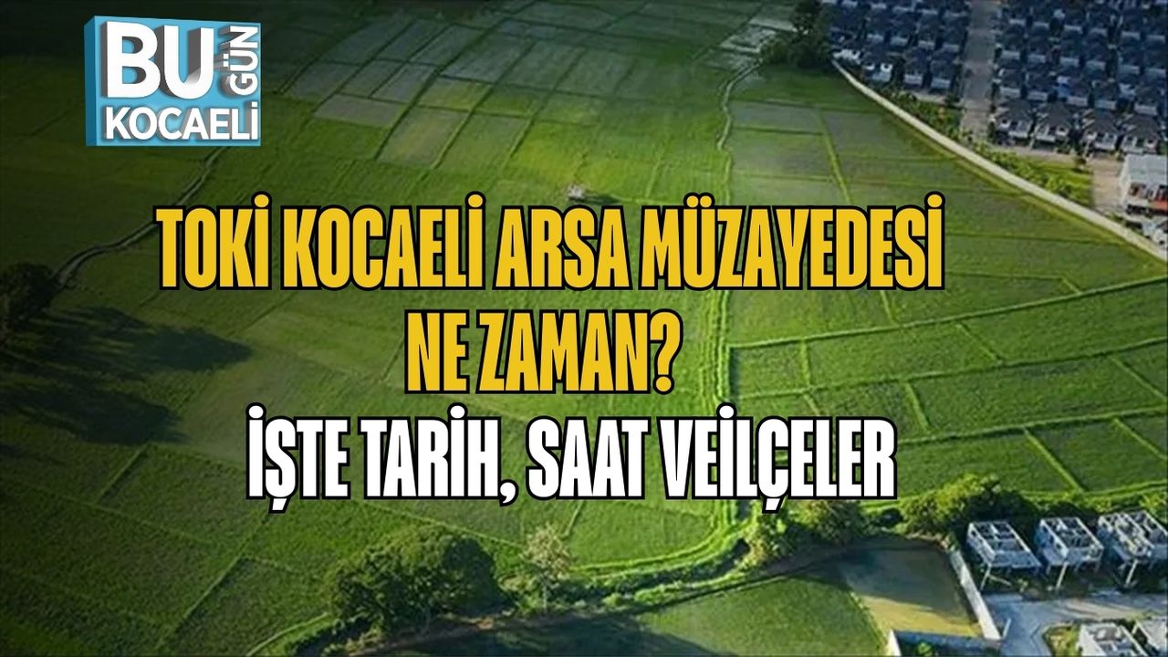 TOKİ Kocaeli Arsa Müzayedesi Ne Zaman? İşte Tarih, Saat ve İlçeler