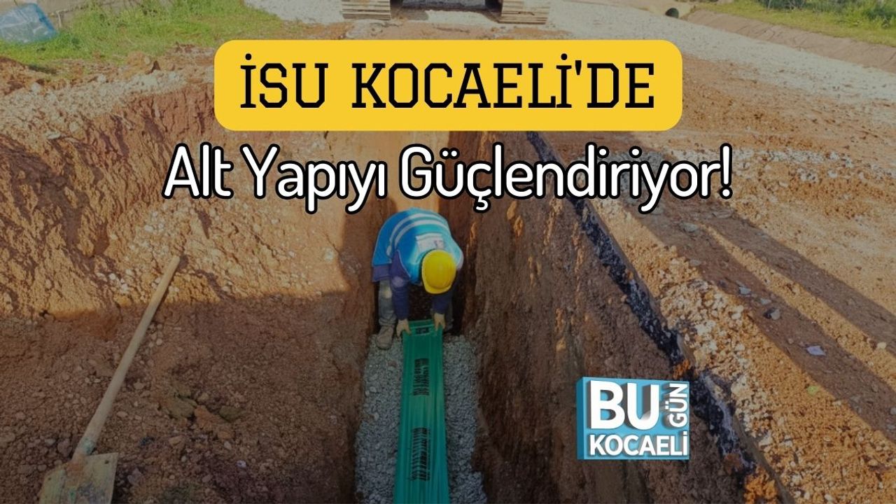 İSU Kocaeli'de Alt Yapıyı Güçlendiriyor!