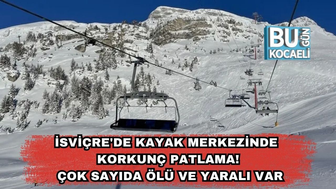 İsviçre'de Kayak Merkezinde Korkunç Patlama! Çok Sayıda Ölü ve Yaralı Var