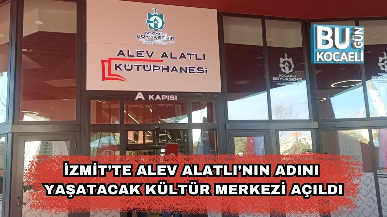 İzmit’te Alev Alatlı’nın Adını Yaşatacak Kültür Merkezi Açıldı