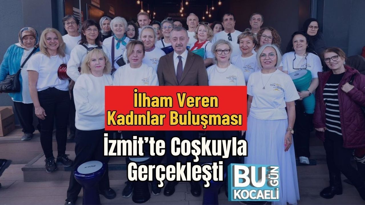 İlham Veren Kadınlar Buluşması İzmit’te Coşkuyla Gerçekleşti