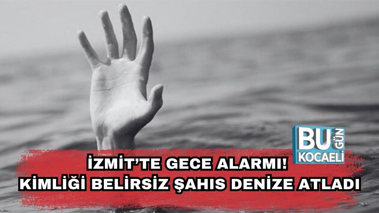 İzmit’te Gece Alarmı! Kimliği Belirsiz Şahıs Denize Atladı