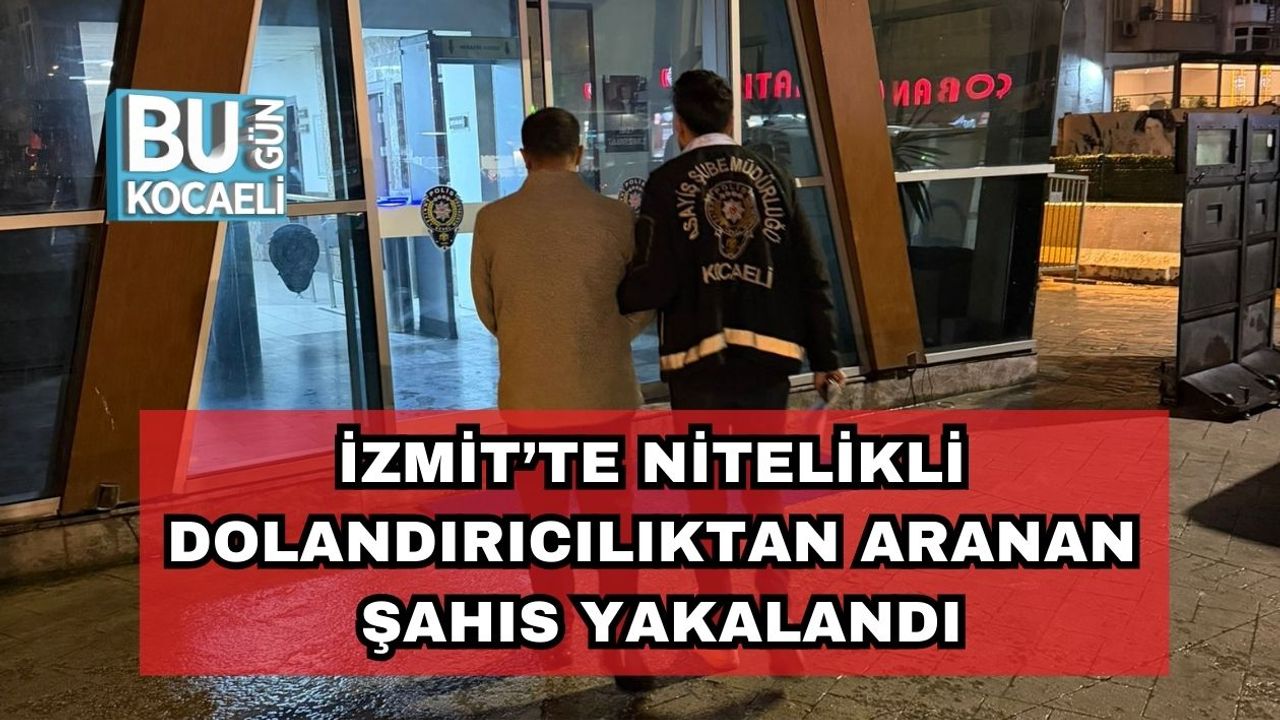 İzmit’te Nitelikli Dolandırıcılıktan Aranan Şahıs Yakalandı