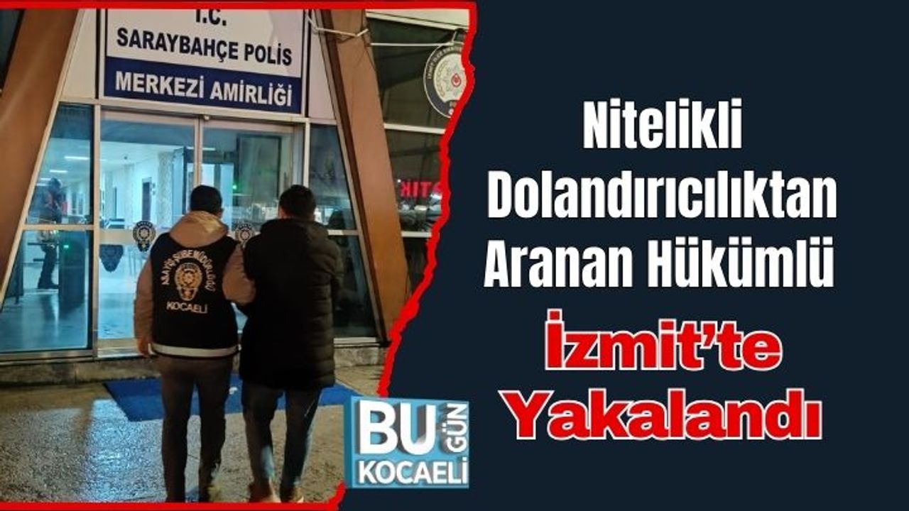 Nitelikli Dolandırıcılıktan Aranan Hükümlü İzmit’te Yakalandı