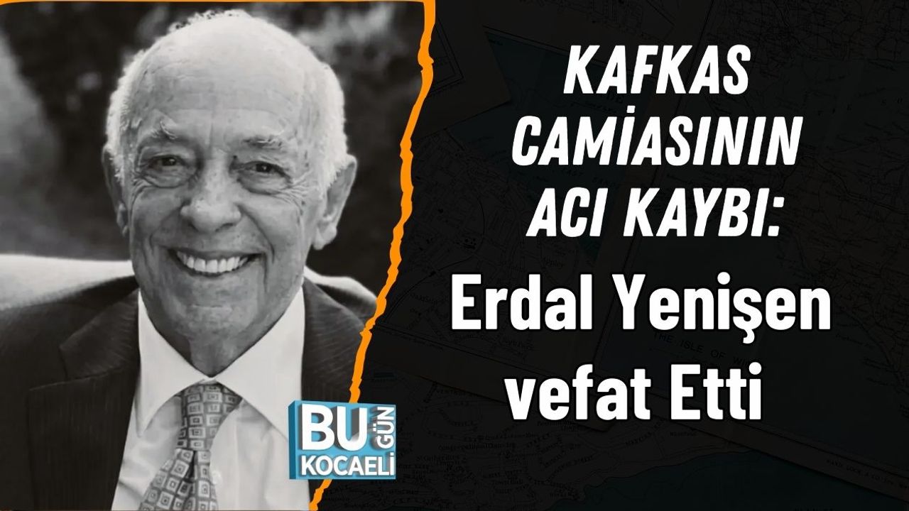 Kafkas Camiasının Acı Kaybı: Erdal Yenişen vefat Etti