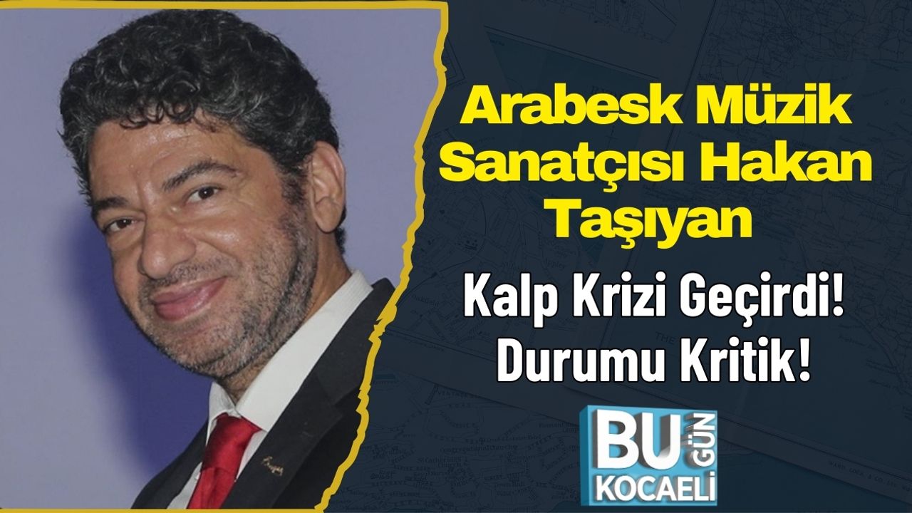 Arabesk Müzik Sanatçısı Hakan Taşıyan Kalp Krizi Geçirdi! Durumu Kritik!