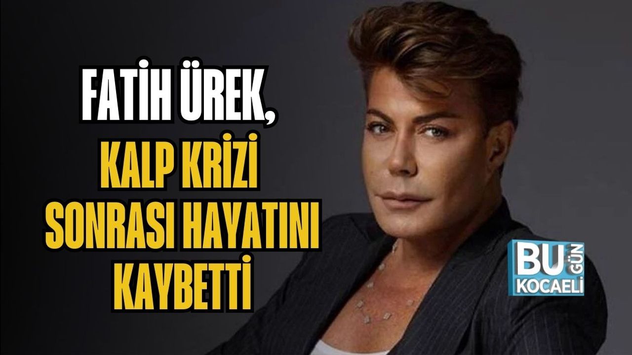 Fatih Ürek, Kalp Krizi Sonrası Hayatını Kaybetti