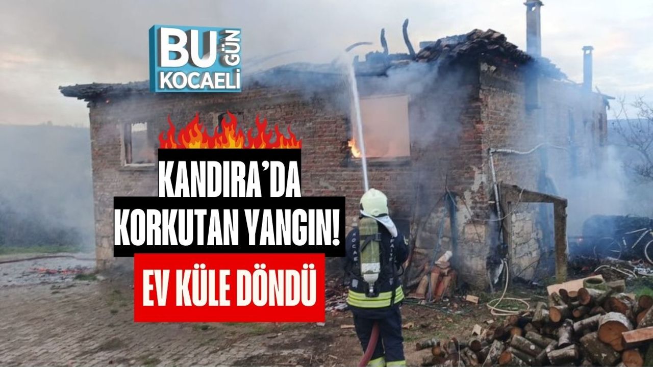 Kandıra’da Korkutan Yangın! Ev Küle Döndü
