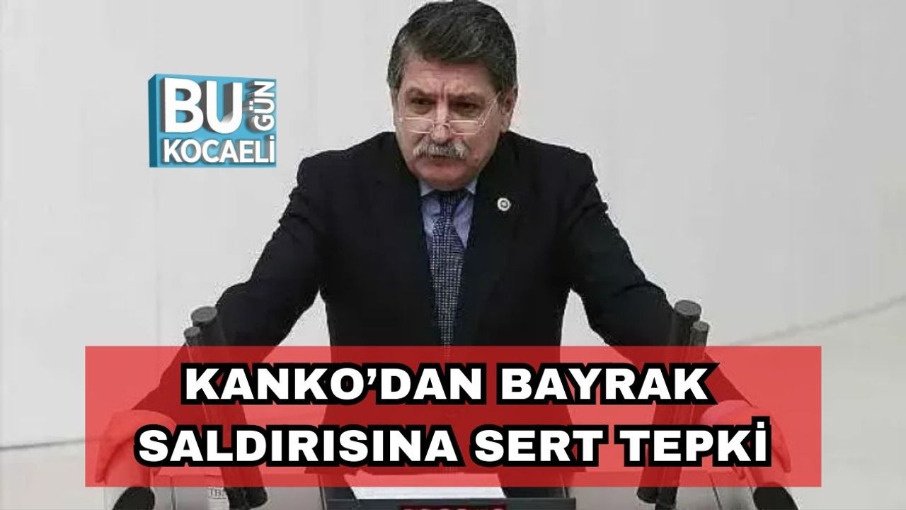 Kanko’dan Bayrak Saldırısına Sert Tepki