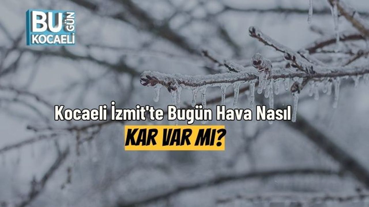 Kocaeli İzmit'te Bugün Hava Nasıl Kar Var Mı?