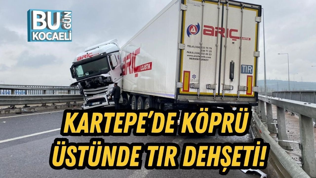 Kartepe’de Köprü Üstünde Tır Dehşeti!