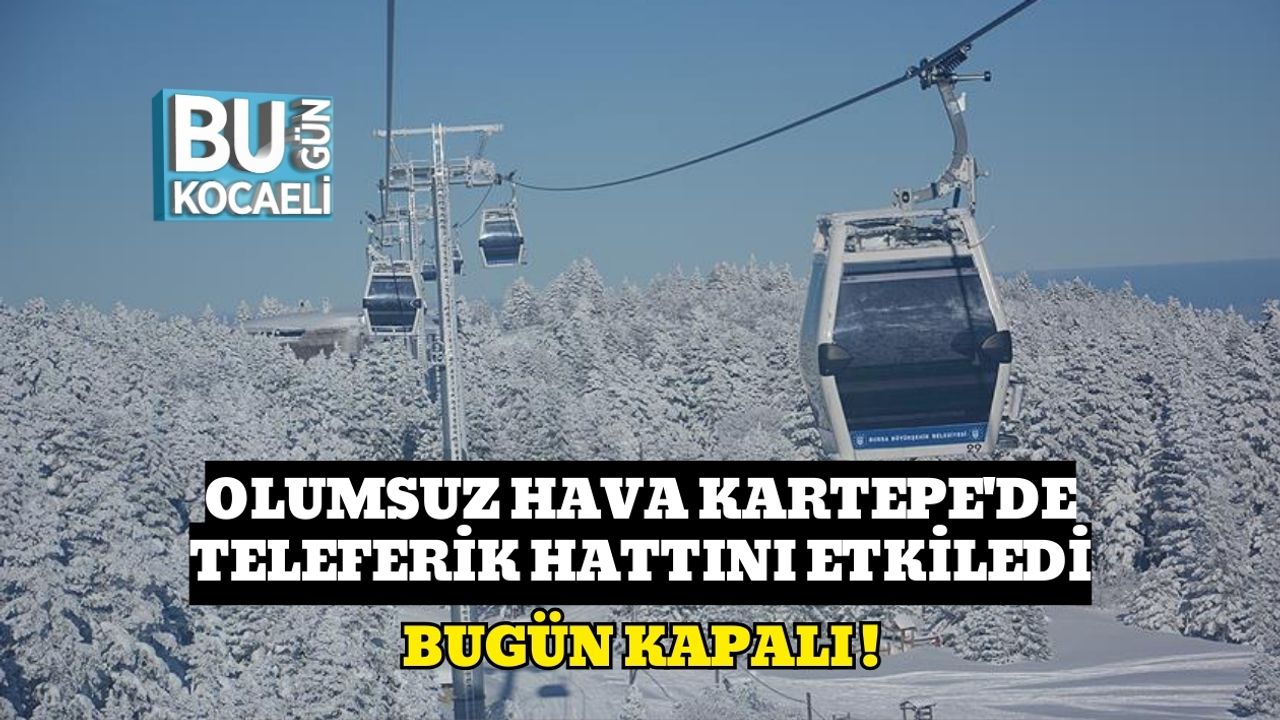Olumsuz Hava Kartepe'de Teleferik Hattını Etkiledi: Bugün Kapalı!