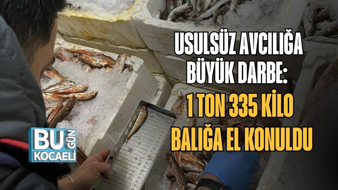 Usulsüz Avcılığa Büyük Darbe: 1 Ton 335 Kilo Balığa El Konuldu