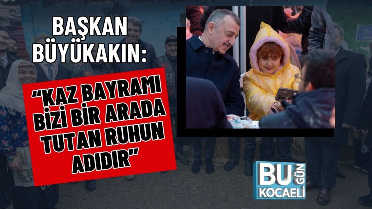 Başkan Büyükakın: “Kaz Bayramı Bizi Bir Arada Tutan Ruhun Adıdır”