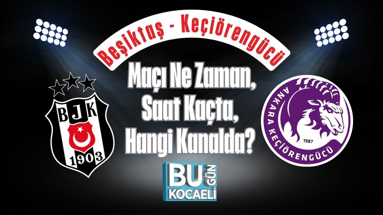 Beşiktaş - Keçiörengücü Maçı Ne Zaman, Saat Kaçta, Hangi Kanalda?