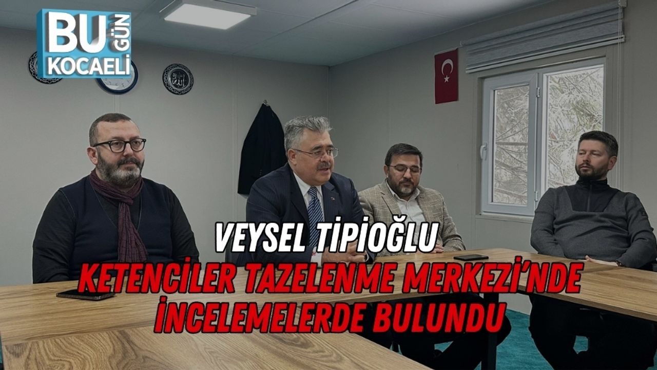 Veysel Tipioğlu Ketenciler Tazelenme Merkezi’nde İncelemelerde Bulundu