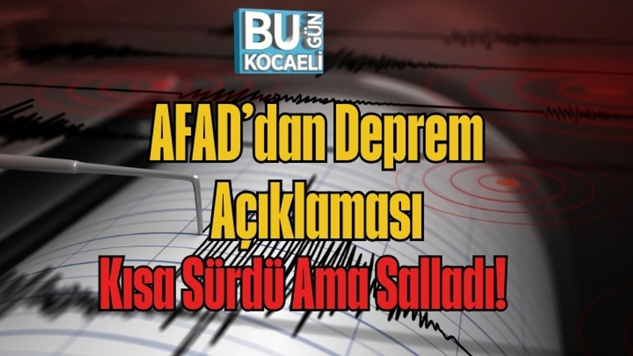 AFAD’dan Deprem Açıklaması: Kısa Sürdü Ama Salladı!