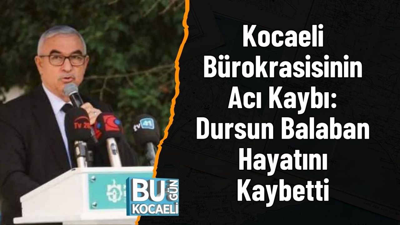 Kocaeli Bürokrasisinin Acı Kaybı: Dursun Balaban Hayatını Kaybetti