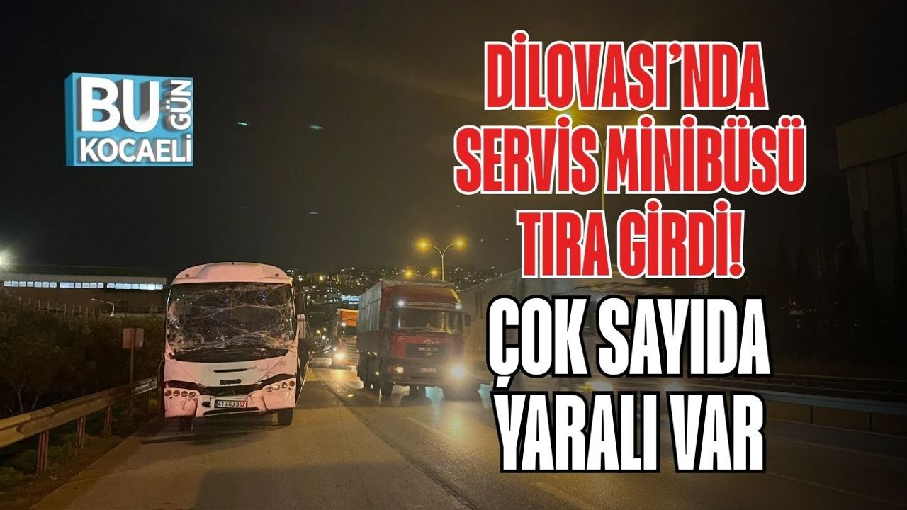 Dilovası’nda Servis Minibüsü Tıra Girdi! Çok Sayıda Yaralı Var