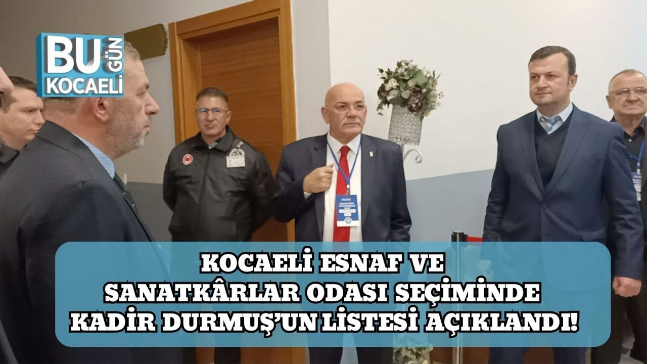 Kocaeli Esnaf ve Sanatkârlar Odası Seçiminde Kadir Durmuş’un Listesi Açıklandı!