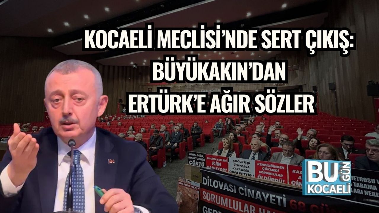 Kocaeli Meclisi’nde Sert Çıkış: Büyükakın’dan Ertürk’e Ağır Sözler