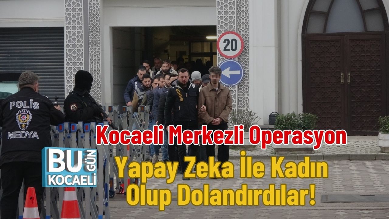 Kocaeli Merkezli Operasyon : Yapay Zeka İle Kadın Olup Dolandırdılar!