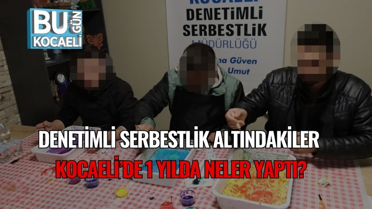 Denetimli Serbestlik Altındakiler Kocaeli’de 1 Yılda Neler Yaptı?
