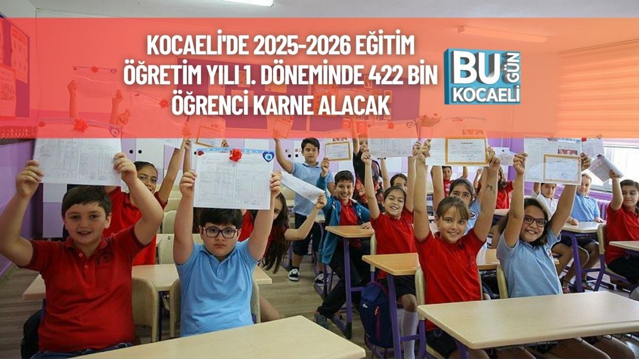 Kocaeli'de 2025-2026 Eğitim Öğretim Yılı 1. Döneminde 422 Bin Öğrenci Karne Alacak