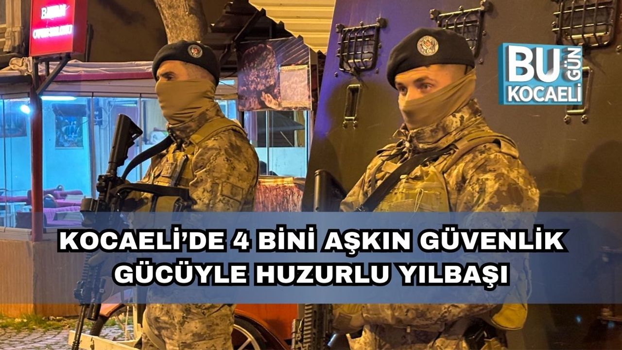 Kocaeli’de 4 Bini Aşkın Güvenlik Gücüyle Huzurlu Yılbaşı