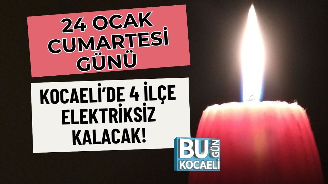24 Ocak Cumartesi Günü Kocaeli’de 4 İlçe Elektriksiz Kalacak!
