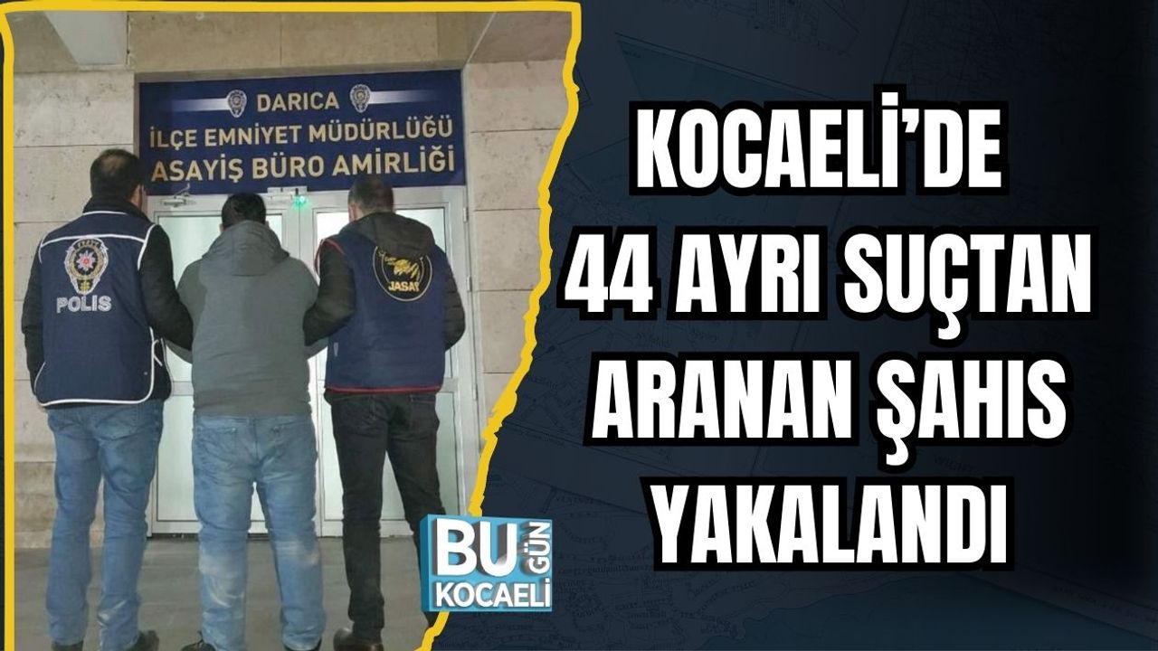 Kocaeli’de 44 Ayrı Suçtan Aranan Şahıs Yakalandı