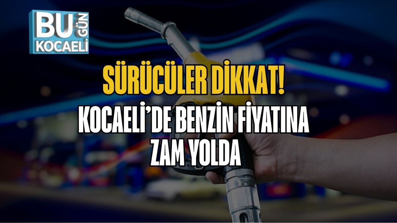 Sürücüler Dikkat! Kocaeli’de Benzin Fiyatına Zam Yolda